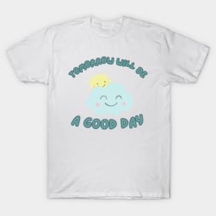 Tomorrow will be a good day T-Shirt